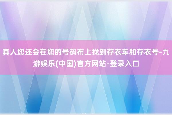 真人您还会在您的号码布上找到存衣车和存衣号-九游娱乐(中国)官方网站-登录入口