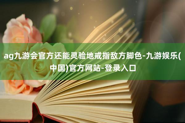 ag九游会官方还能灵验地戒指敌方脚色-九游娱乐(中国)官方网站-登录入口