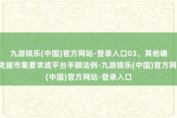 九游娱乐(中国)官方网站-登录入口03、其他确认本积分会凭据市集要求或平台手脚法例-九游娱乐(中国)官方网站-登录入口