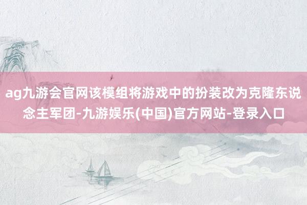 ag九游会官网该模组将游戏中的扮装改为克隆东说念主军团-九游娱乐(中国)官方网站-登录入口