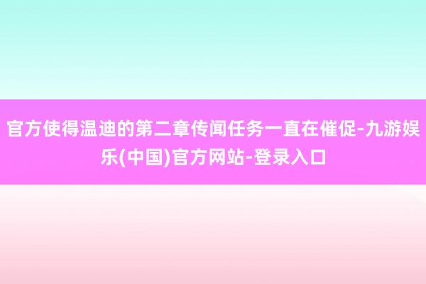 官方使得温迪的第二章传闻任务一直在催促-九游娱乐(中国)官方网站-登录入口