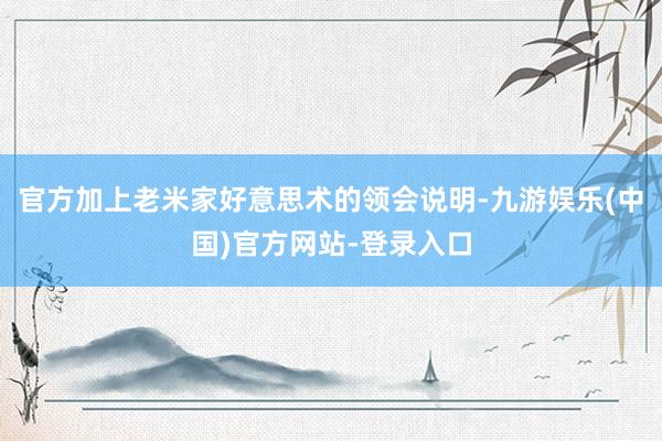 官方加上老米家好意思术的领会说明-九游娱乐(中国)官方网站-登录入口