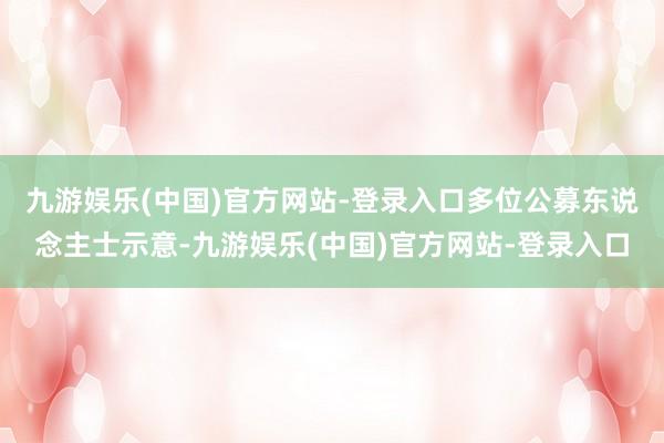 九游娱乐(中国)官方网站-登录入口　　多位公募东说念主士示意-九游娱乐(中国)官方网站-登录入口