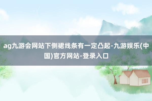 ag九游会网站下侧裙线条有一定凸起-九游娱乐(中国)官方网站-登录入口