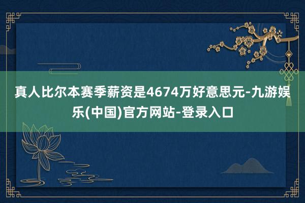 真人　　比尔本赛季薪资是4674万好意思元-九游娱乐(中国)官方网站-登录入口