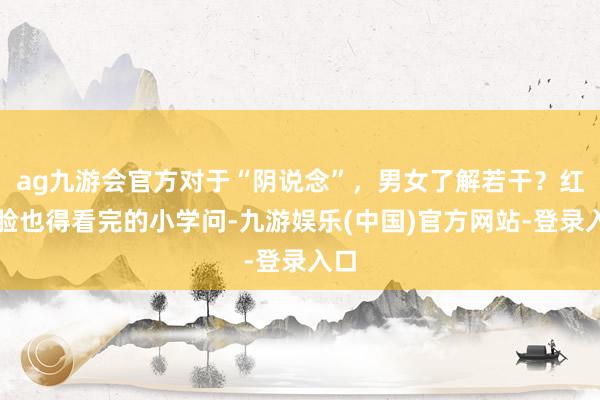 ag九游会官方对于“阴说念”，男女了解若干？红着脸也得看完的小学问-九游娱乐(中国)官方网站-登录入口