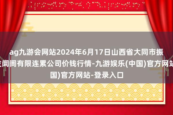 ag九游会网站2024年6月17日山西省大同市振华蔬菜批发阛阓有限连累公司价钱行情-九游娱乐(中国)官方网站-登录入口