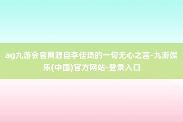 ag九游会官网源自李佳琦的一句无心之言-九游娱乐(中国)官方网站-登录入口