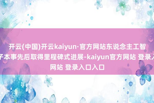 开云(中国)开云kaiyun·官方网站东说念主工智能大模子本事先后取得里程碑式进展-kaiyun官方网站 登录入口入口