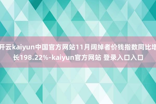 开云kaiyun中国官方网站11月阔绰者价钱指数同比增长198.22%-kaiyun官方网站 登录入口入口